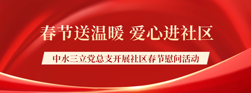 ?春節(jié)送溫暖，愛(ài)心進(jìn)社區(qū) | 中水三立黨總支開(kāi)展社區(qū)春節(jié)慰問(wèn)活動(dòng)